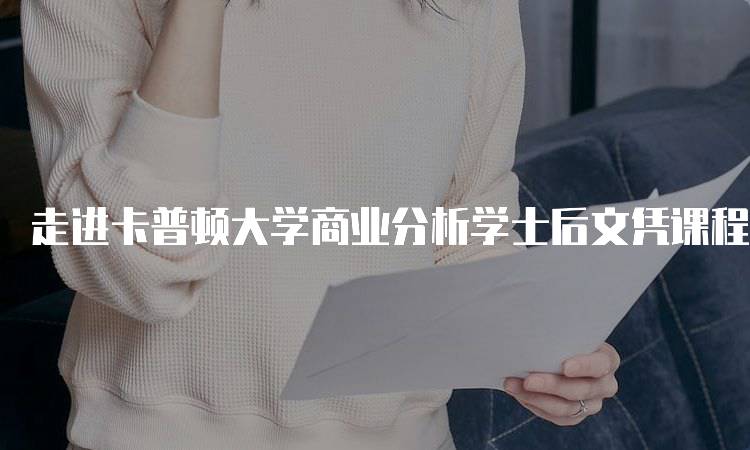 走进卡普顿大学商业分析学士后文凭课程的申请指南-留学谷