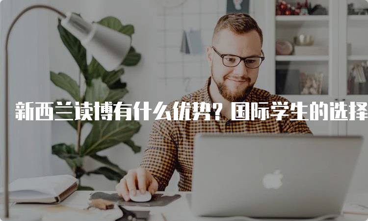 新西兰读博有什么优势？国际学生的选择-留学谷