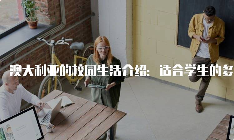 澳大利亚的校园生活介绍：适合学生的多元文化环境-留学谷