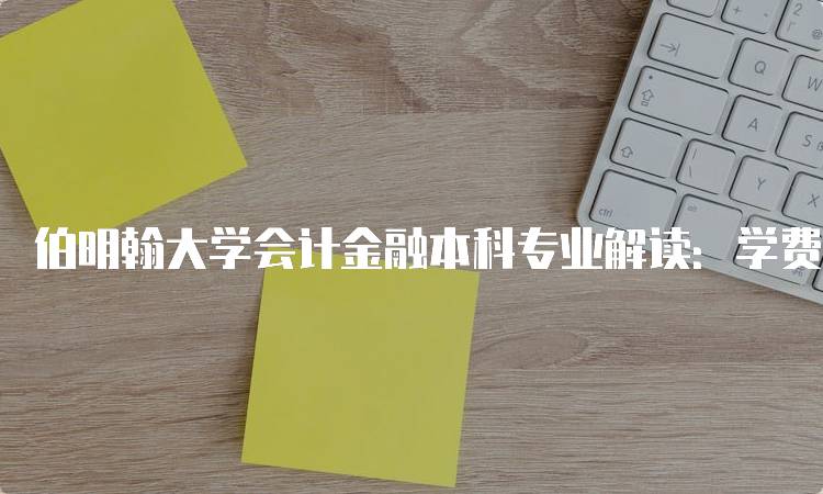 伯明翰大学会计金融本科专业解读：学费与奖学金信息-留学谷