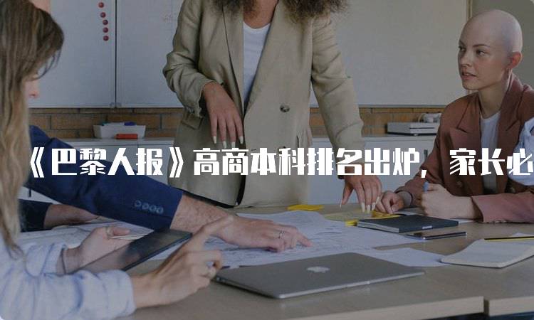 《巴黎人报》高商本科排名出炉，家长必看信息-留学谷