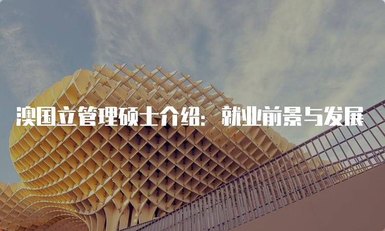 澳国立管理硕士介绍：就业前景与发展-留学谷