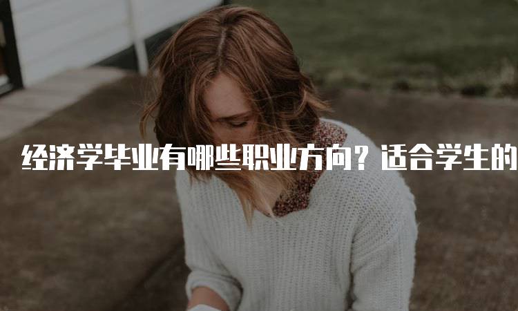 经济学毕业有哪些职业方向？适合学生的职业路径-留学谷