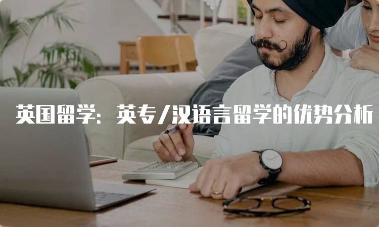 英国留学：英专/汉语言留学的优势分析-留学谷