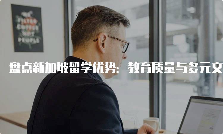 盘点新加坡留学优势：教育质量与多元文化的结合-留学谷