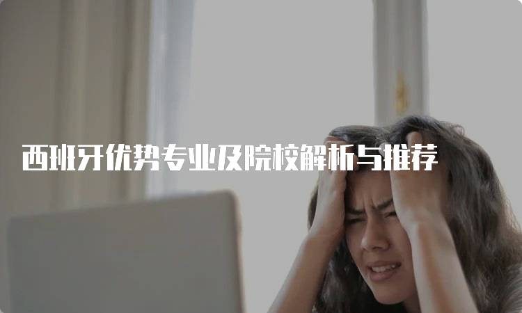 西班牙优势专业及院校解析与推荐-留学谷