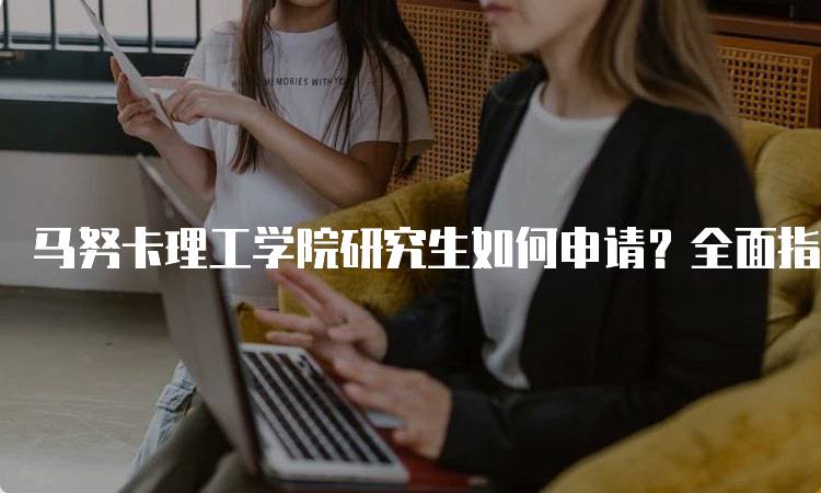 马努卡理工学院研究生如何申请？全面指南-留学谷