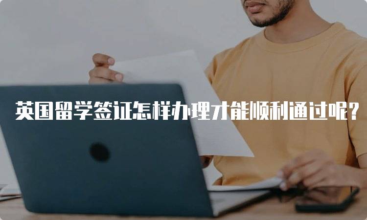 英国留学签证怎样办理才能顺利通过呢？常见问题解答-留学谷