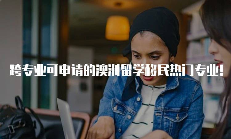 跨专业可申请的澳洲留学移民热门专业！适合你的选择-留学谷