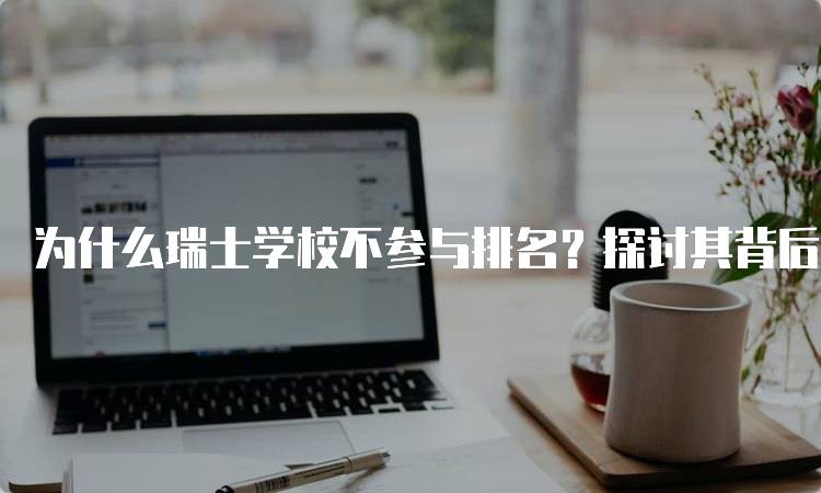 为什么瑞士学校不参与排名？探讨其背后的原因-留学谷