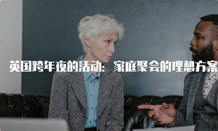 英国跨年夜的活动：家庭聚会的理想方案-留学谷