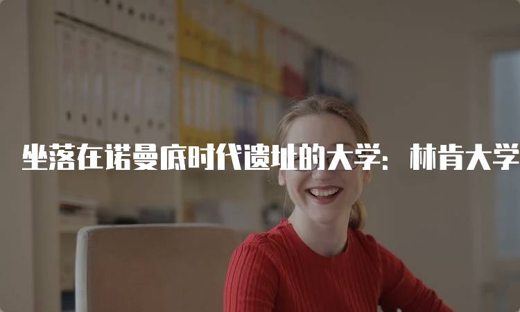 坐落在诺曼底时代遗址的大学：林肯大学的学术优势-留学谷