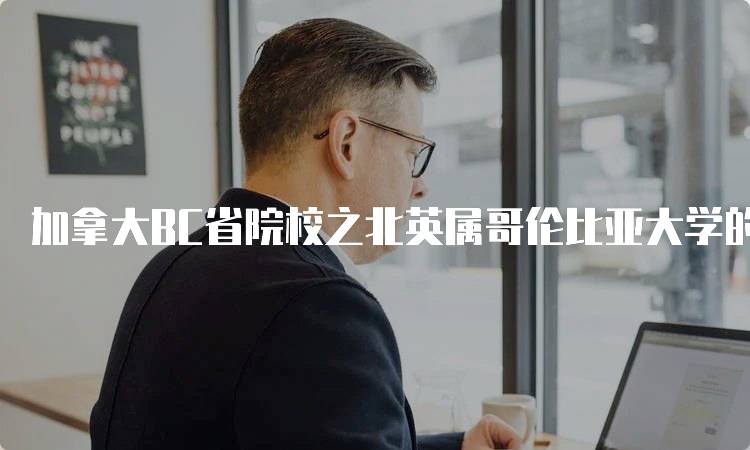 加拿大BC省院校之北英属哥伦比亚大学的申请指南-留学谷