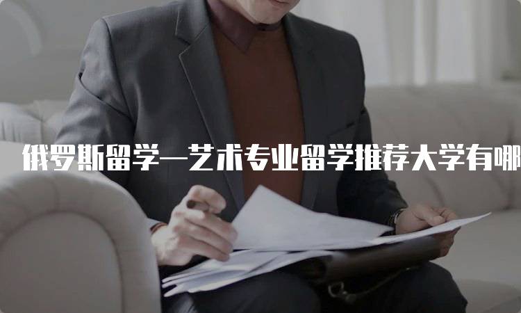 俄罗斯留学—艺术专业留学推荐大学有哪些？优劣势分析-留学谷