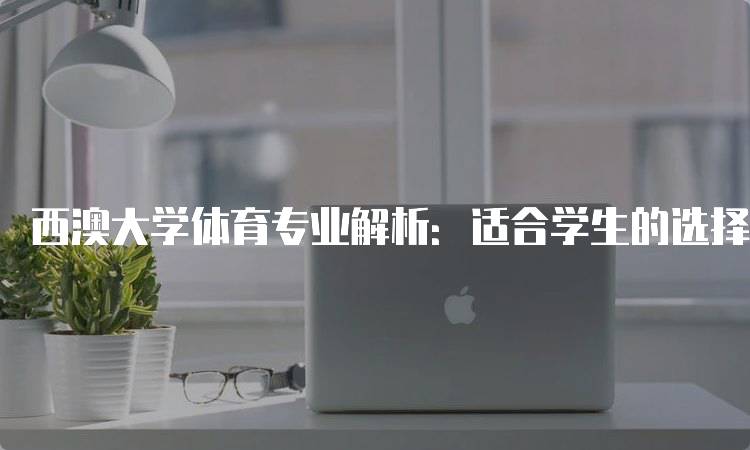 西澳大学体育专业解析：适合学生的选择-留学谷