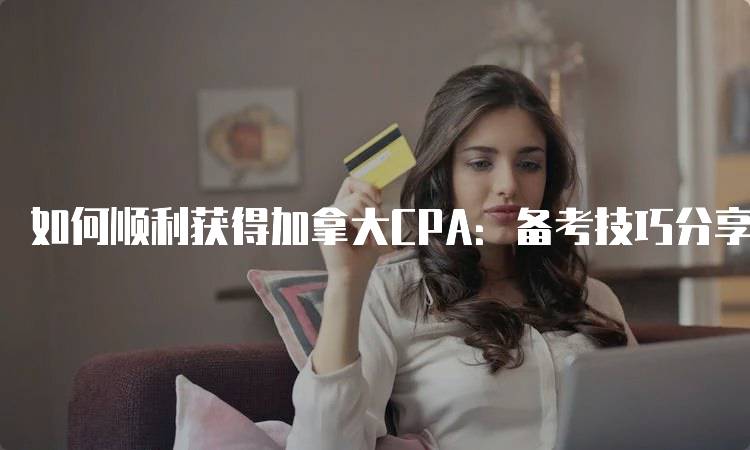 如何顺利获得加拿大CPA：备考技巧分享-留学谷