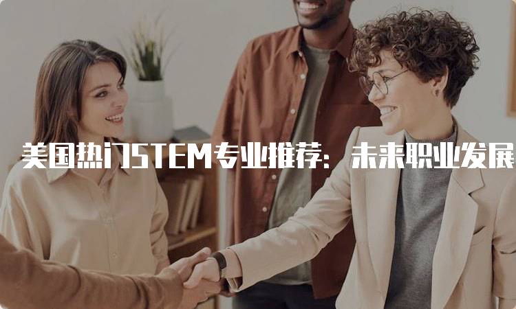 美国热门STEM专业推荐：未来职业发展趋势-留学谷