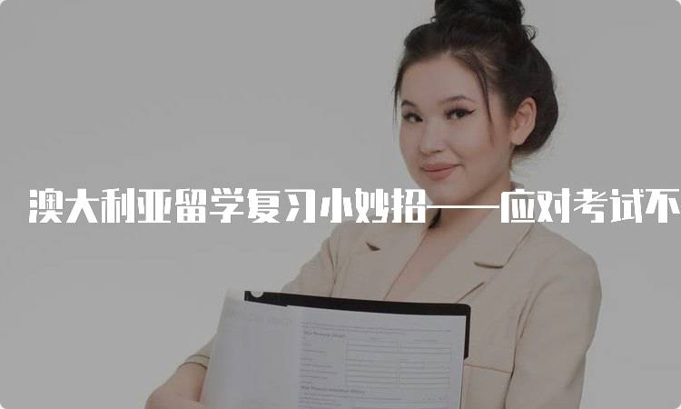 澳大利亚留学复习小妙招——应对考试不挂科！时间管理技巧-留学谷