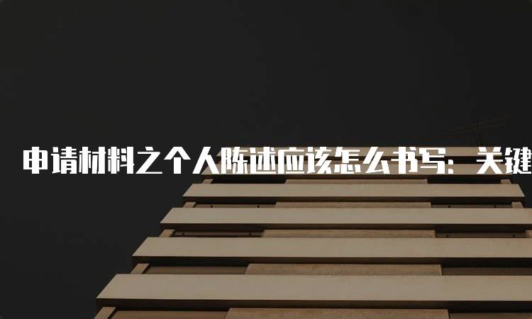 申请材料之个人陈述应该怎么书写：关键要素分析-留学谷