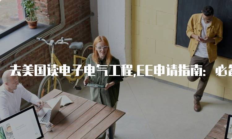 去美国读电子电气工程,EE申请指南：必备材料与流程-留学谷