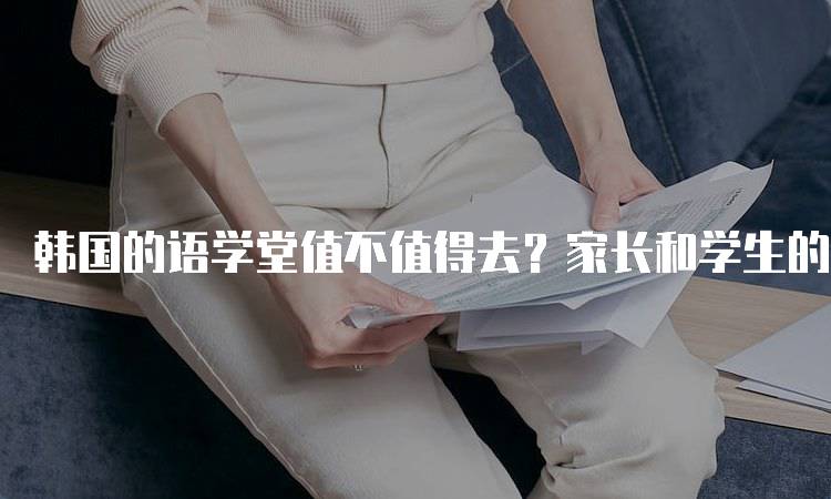 韩国的语学堂值不值得去？家长和学生的真实反馈-留学谷