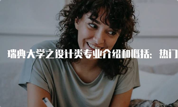 瑞典大学之设计类专业介绍和概括：热门院校与学科分析-留学谷