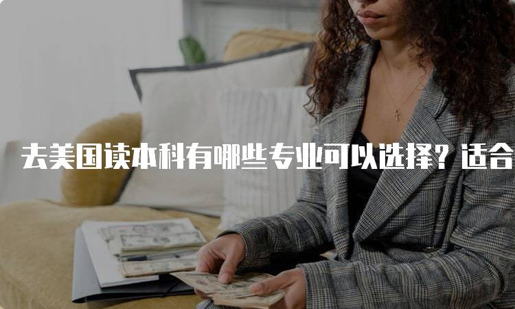 去美国读本科有哪些专业可以选择？适合不同兴趣的方向-留学谷