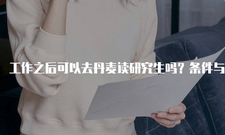 工作之后可以去丹麦读研究生吗？条件与要求-留学谷