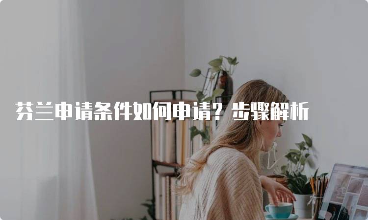 芬兰申请条件如何申请？步骤解析-留学谷