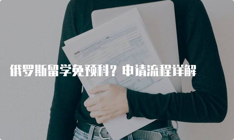 俄罗斯留学免预科？申请流程详解-留学谷