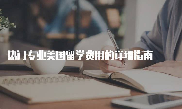 热门专业美国留学费用的详细指南-留学谷