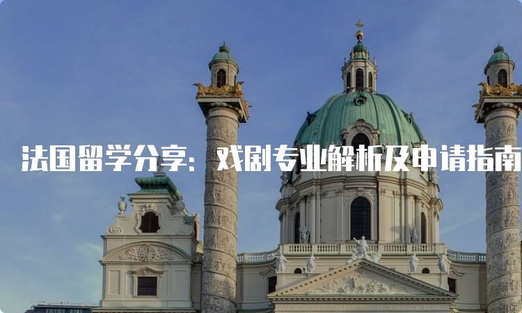 法国留学分享：戏剧专业解析及申请指南-留学谷