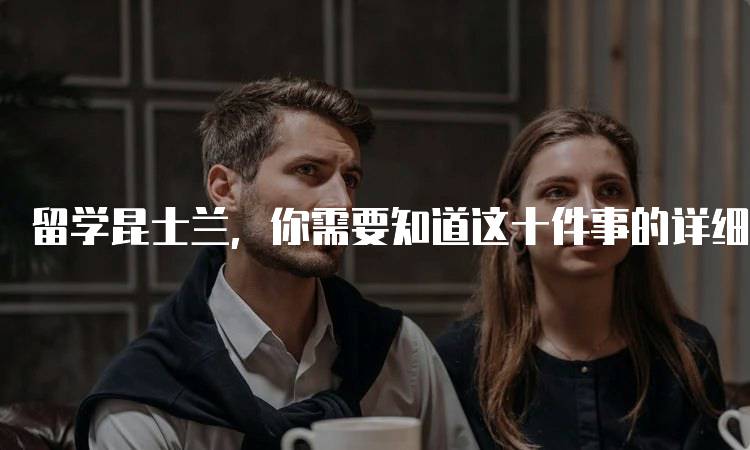 留学昆士兰，你需要知道这十件事的详细解读-留学谷