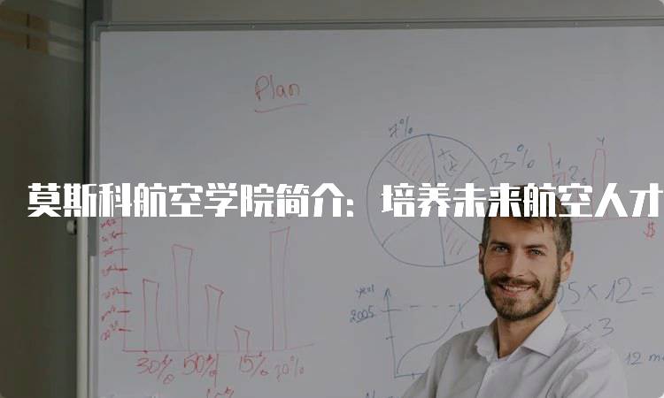 莫斯科航空学院简介：培养未来航空人才-留学谷