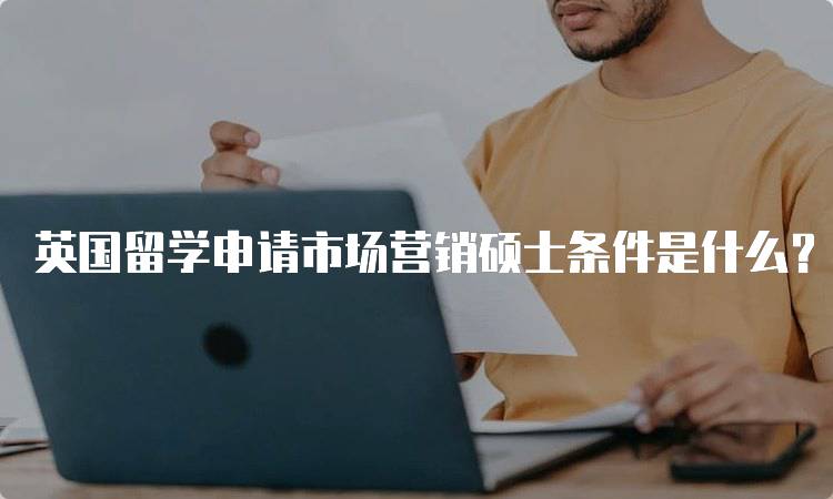 英国留学申请市场营销硕士条件是什么？入学要求详解-留学谷