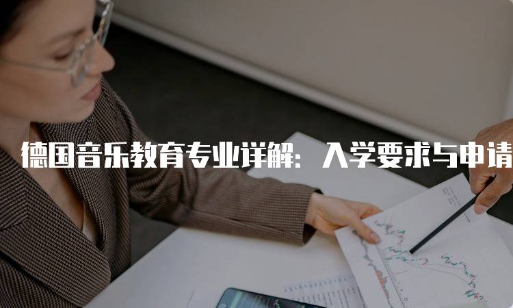 德国音乐教育专业详解：入学要求与申请流程-留学谷