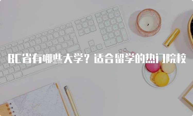 BC省有哪些大学？适合留学的热门院校-留学谷