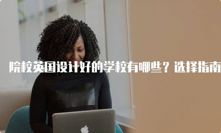 院校英国设计好的学校有哪些？选择指南-留学谷