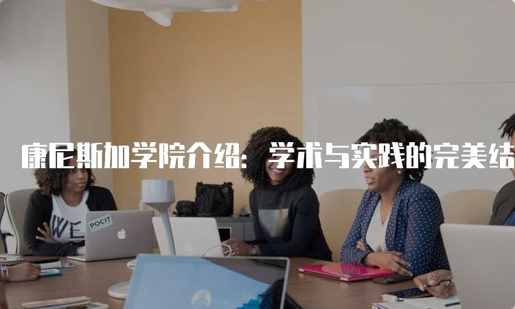 康尼斯加学院介绍：学术与实践的完美结合-留学谷