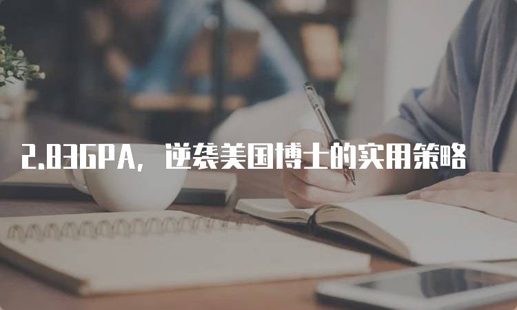 2.83GPA，逆袭美国博士的实用策略-留学谷