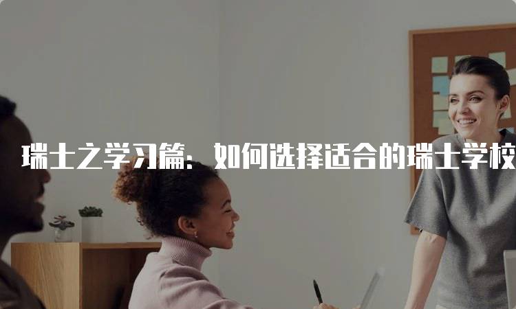 瑞士之学习篇：如何选择适合的瑞士学校-留学谷