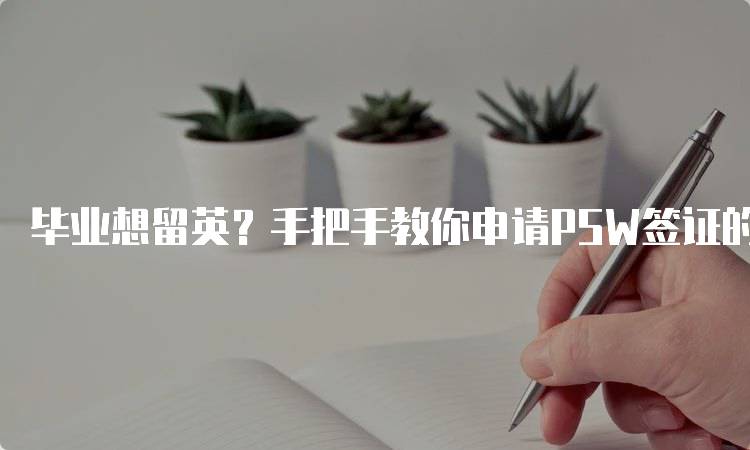 毕业想留英？手把手教你申请PSW签证的注意事项-留学谷