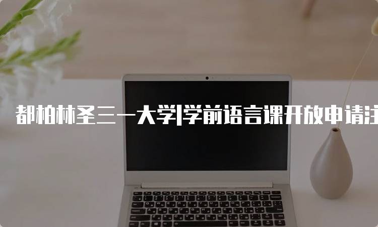 都柏林圣三一大学|学前语言课开放申请注意事项-留学谷