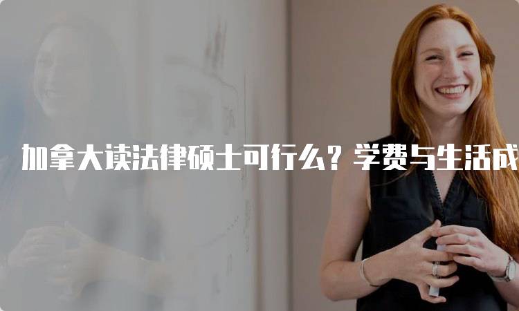 加拿大读法律硕士可行么？学费与生活成本分析-留学谷