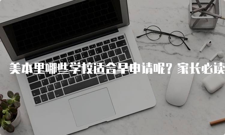 美本里哪些学校适合早申请呢？家长必读的指南-留学谷