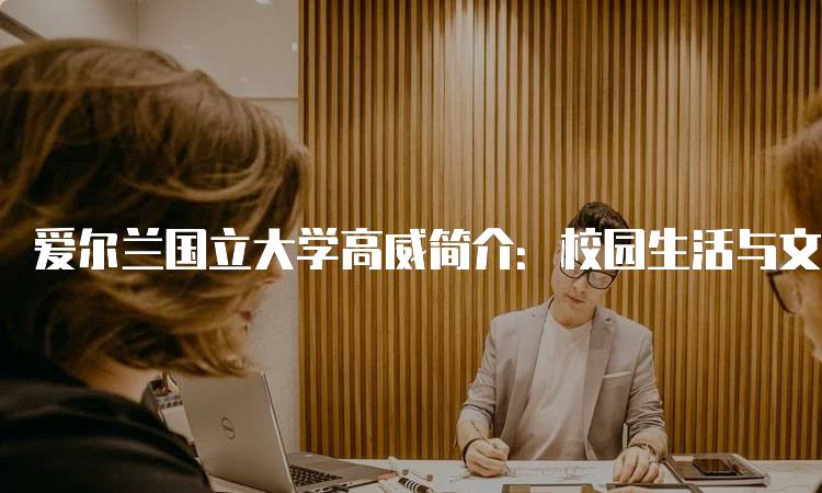 爱尔兰国立大学高威简介：校园生活与文化-留学谷