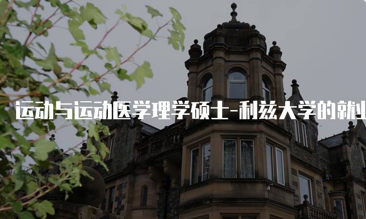 运动与运动医学理学硕士-利兹大学的就业前景分析-留学谷