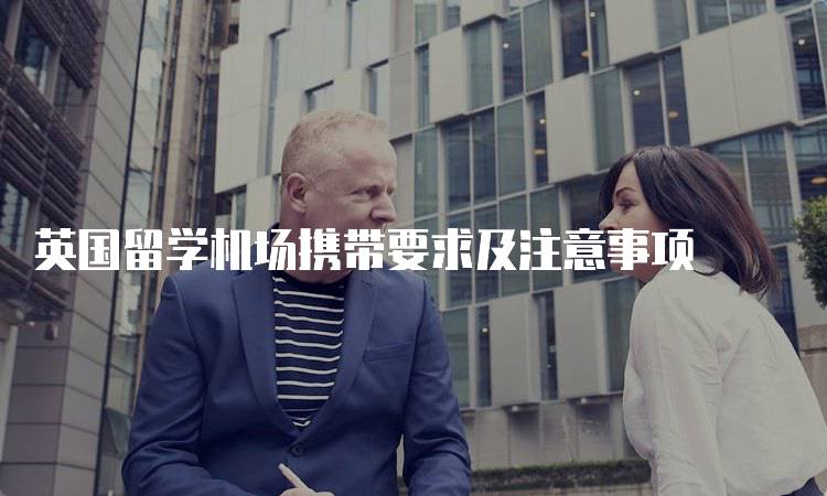 英国留学机场携带要求及注意事项-留学谷