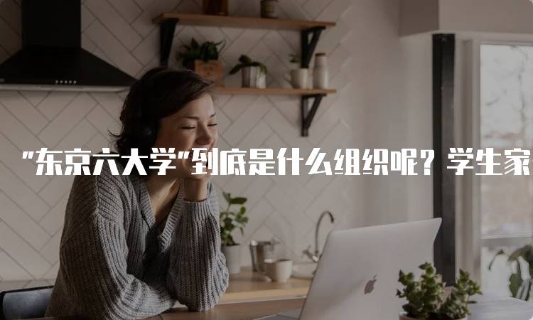 “东京六大学”到底是什么组织呢？学生家长必看-留学谷