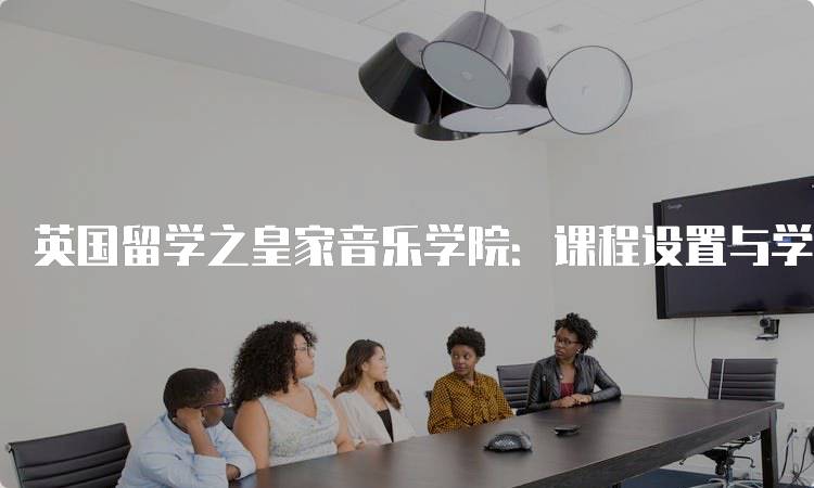 英国留学之皇家音乐学院：课程设置与学费解析-留学谷